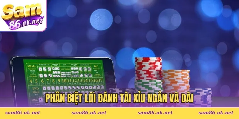 Phân biệt lối đánh tài xỉu ngắn và dài