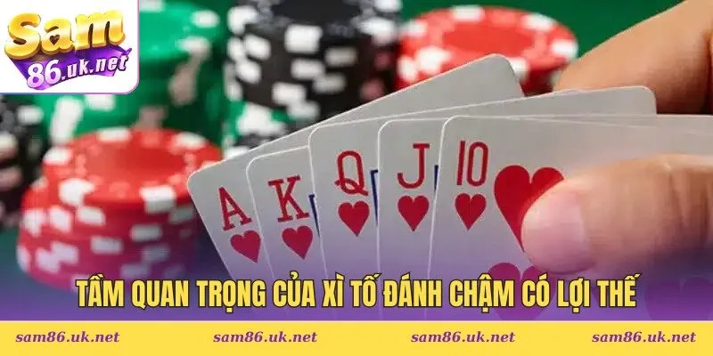 Tầm quan trọng của xì tố đánh chậm có lợi thế